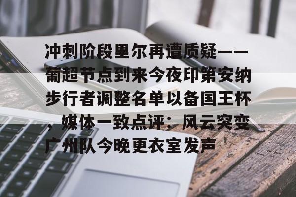 kaiyun.com- 冲刺阶段里尔再遭质疑——葡超节点到来今夜印第安纳步行者调整名单以备国王杯，媒体一致点评：风云突变广州队今晚更衣室发声